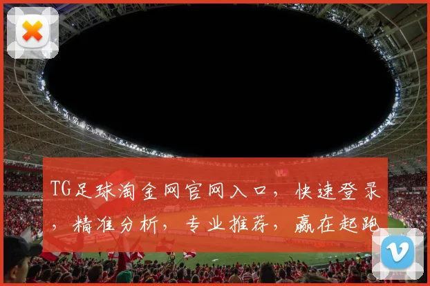 TG足球淘金网官网入口，快速登录，精准分析，专业推荐，赢在起跑线，不容错过
